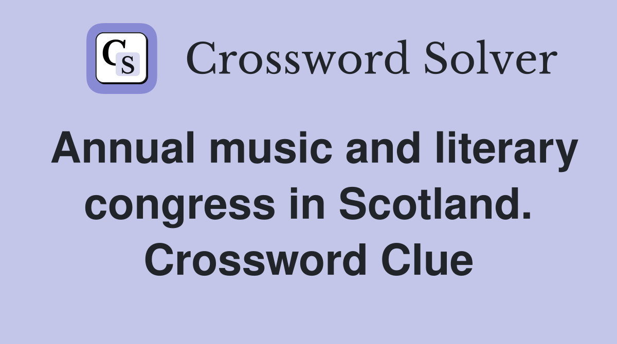 Annual music and literary congress in Scotland. Crossword Clue