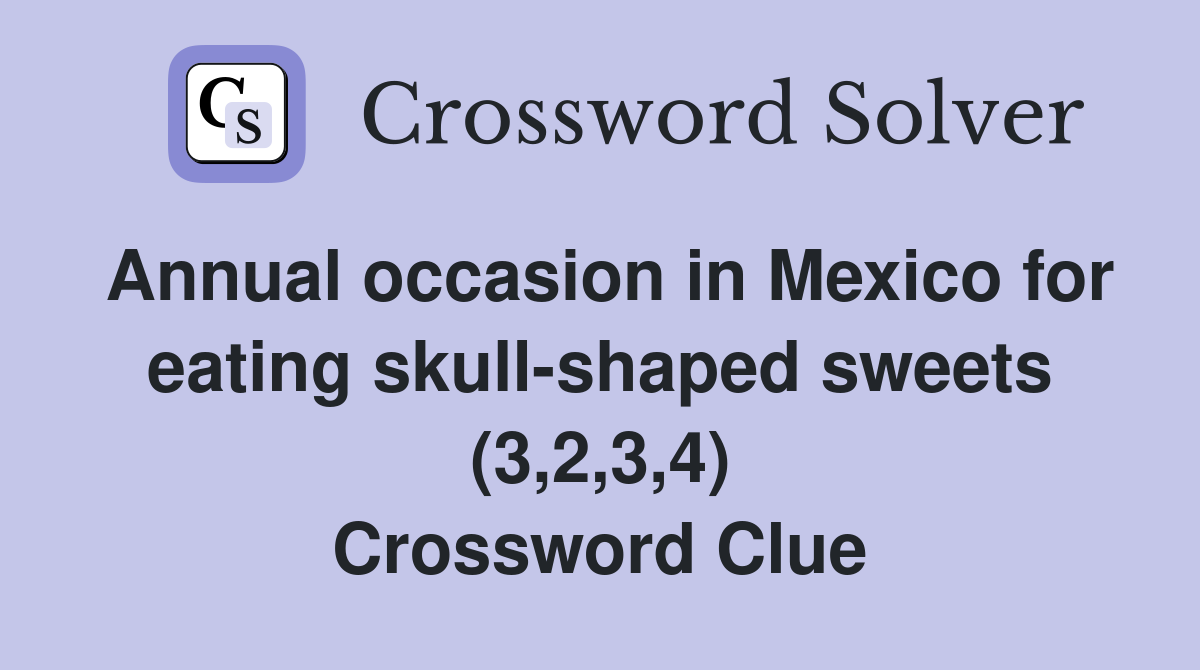 Annual occasion in Mexico for eating skull-shaped sweets (3,2,3,4) Crossword Clue