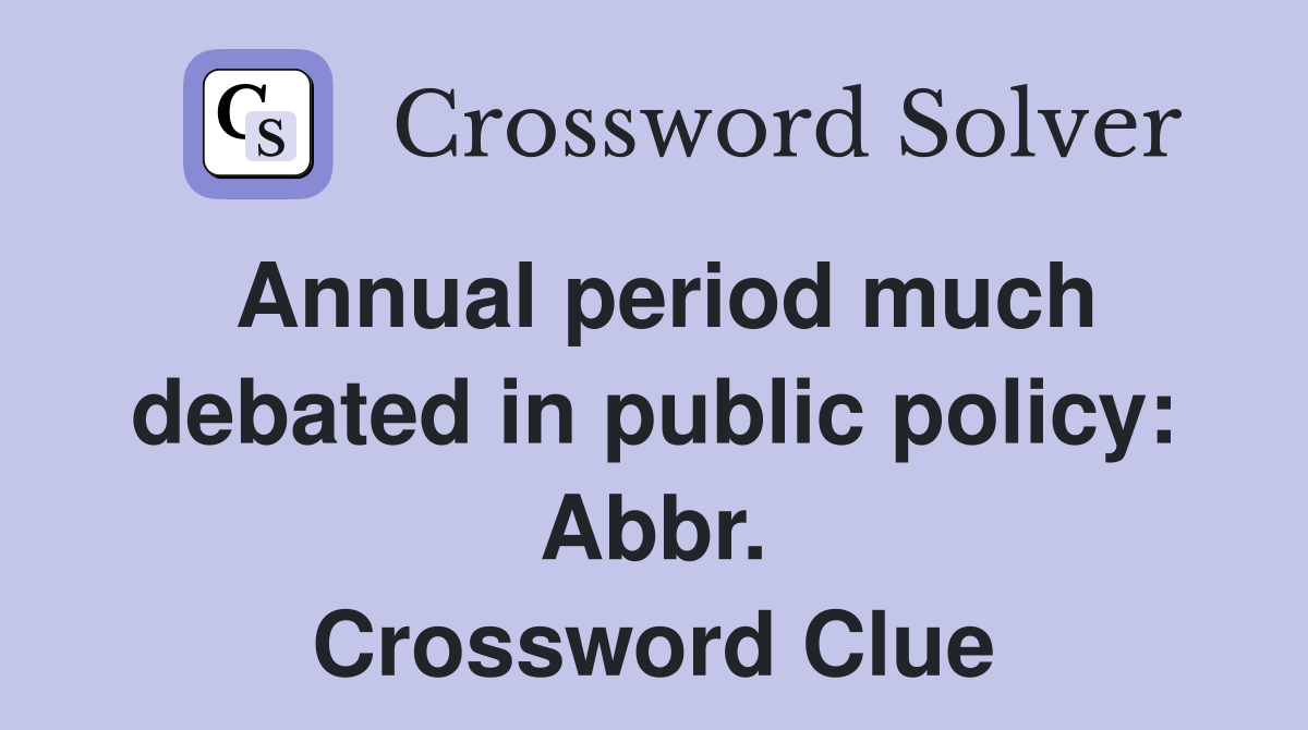 Annual period much debated in public policy: Abbr. Crossword Clue