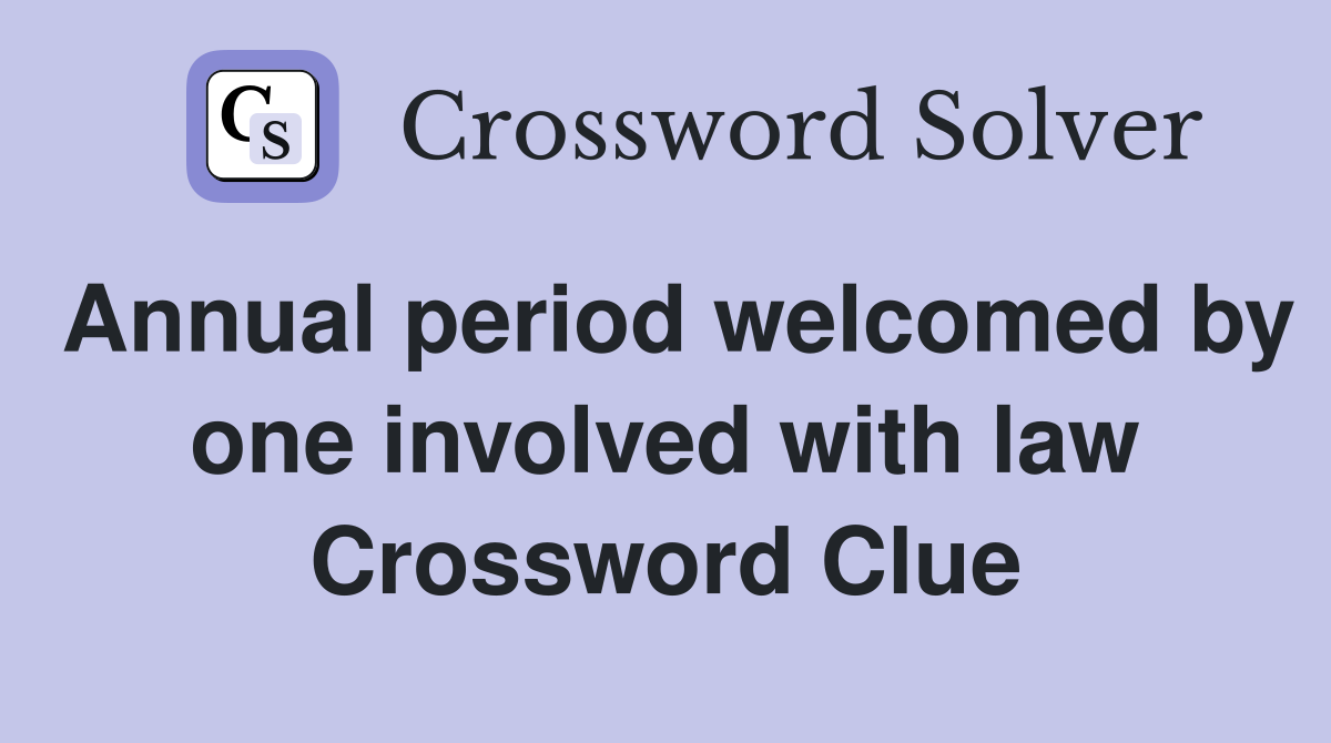 Annual period welcomed by one involved with law Crossword Clue