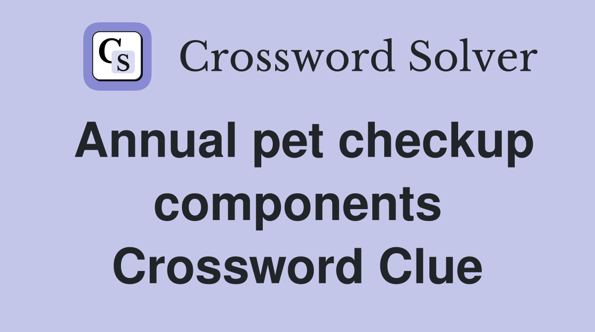 Annual pet checkup components Crossword Clue