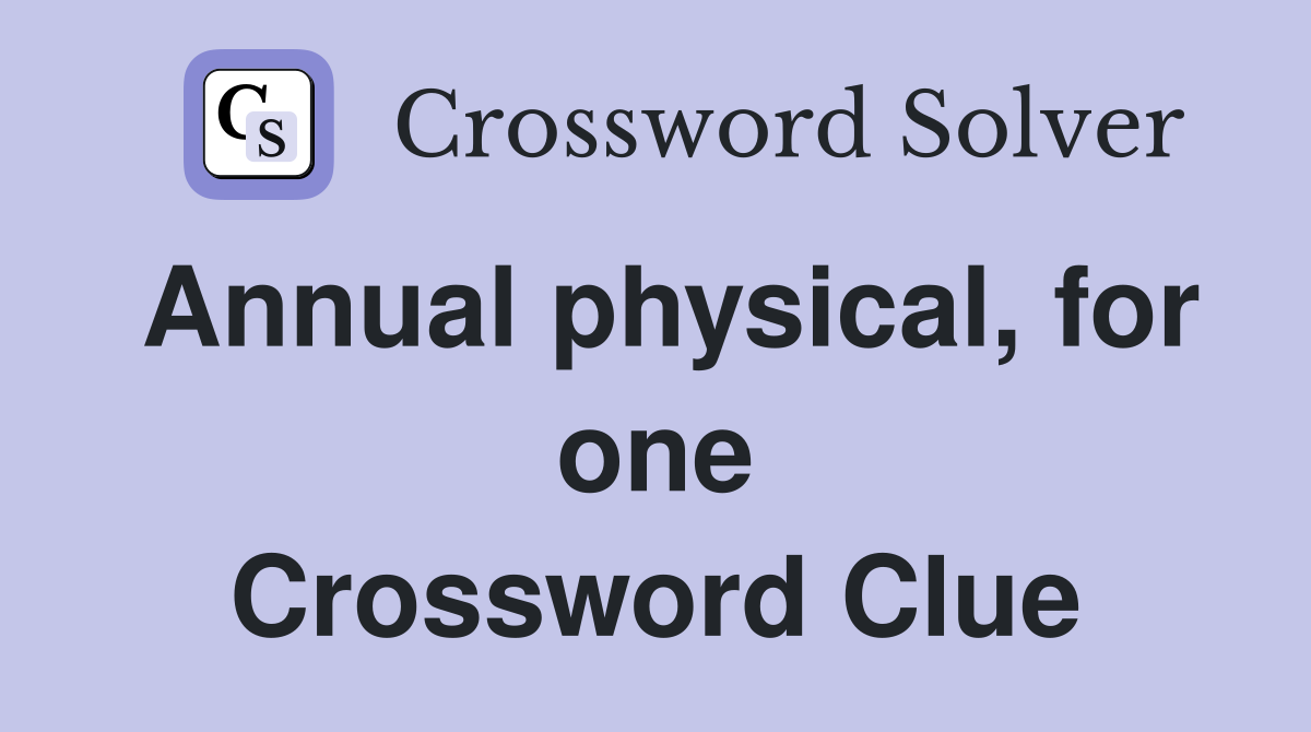 Annual physical, for one Crossword Clue