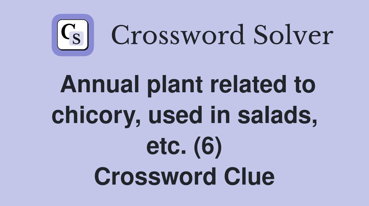 Annual plant related to chicory, used in salads, etc. (6) Crossword Clue
