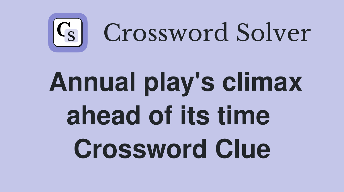Annual play's climax ahead of its time  Crossword Clue