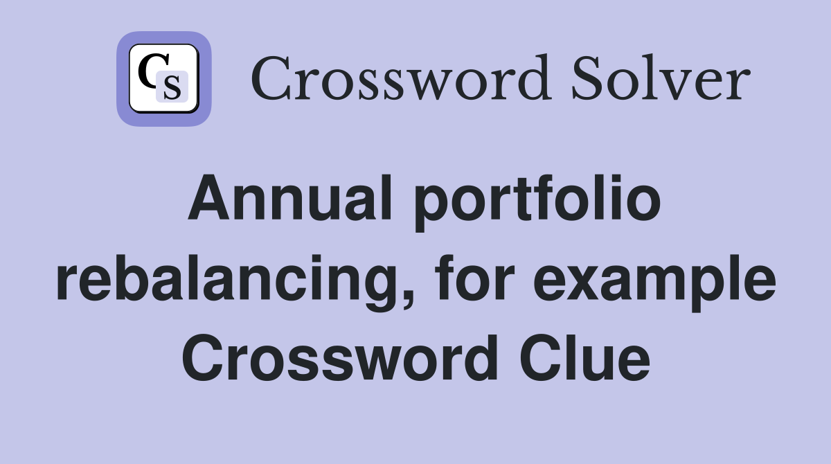 Annual portfolio rebalancing, for example Crossword Clue