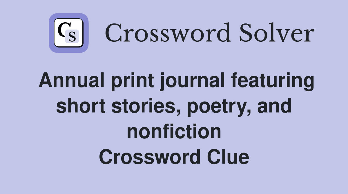 Annual print journal featuring short stories, poetry, and nonfiction Crossword Clue