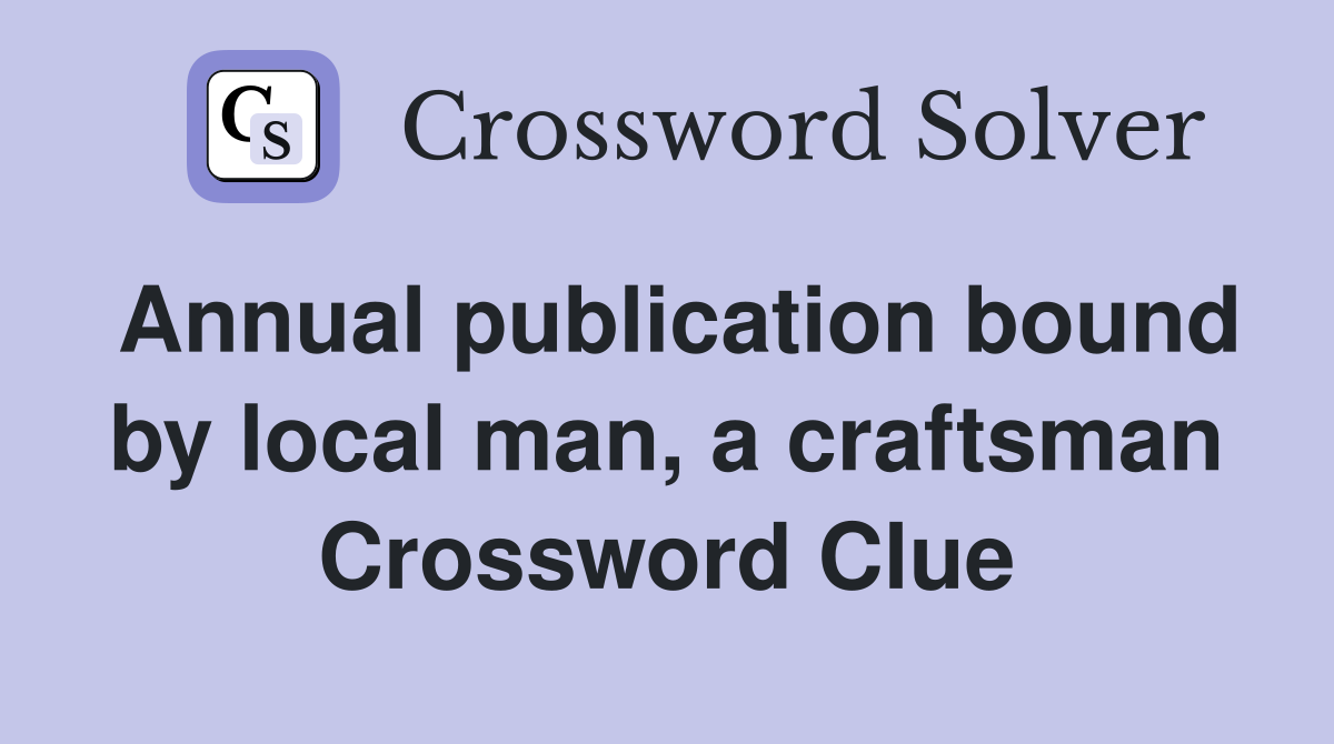 Annual publication bound by local man, a craftsman Crossword Clue