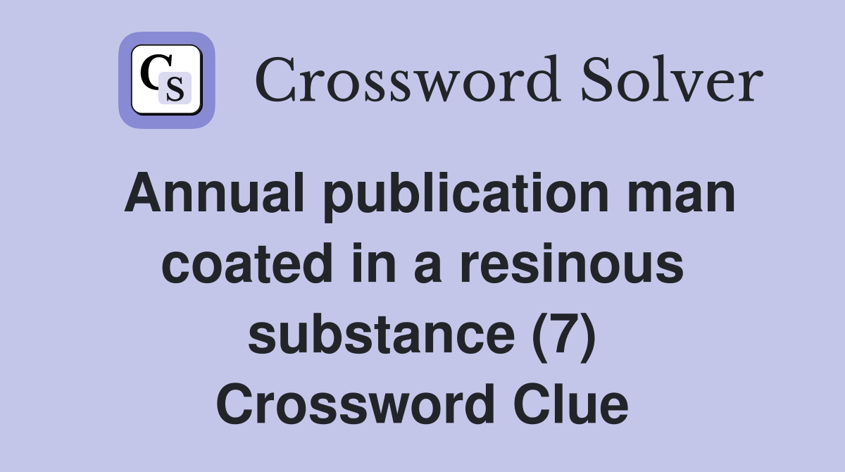 Annual publication man coated in a resinous substance (7) Crossword Clue