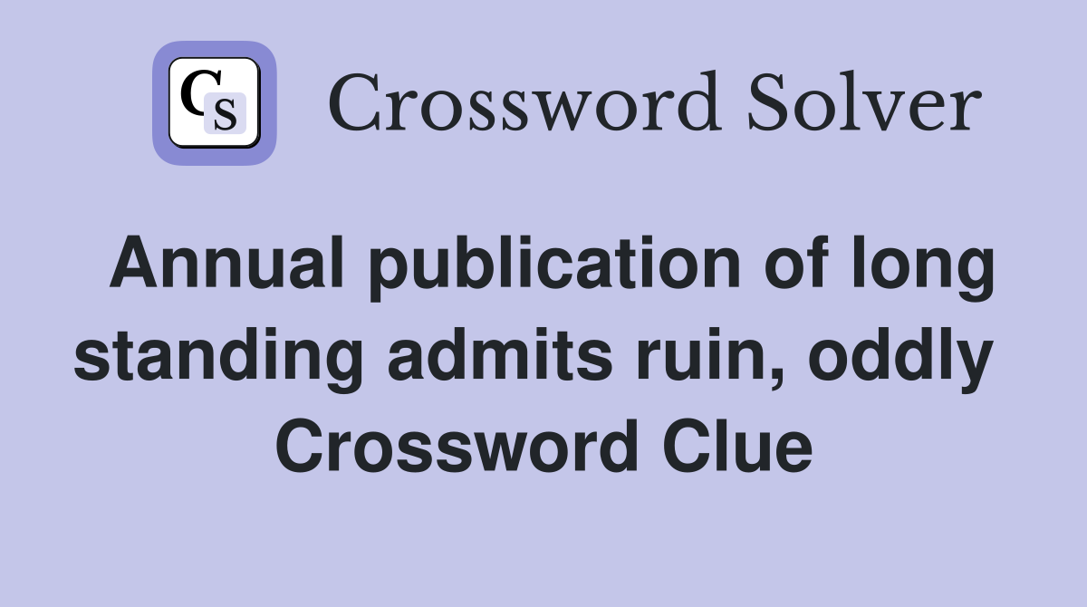 Annual publication of long standing admits ruin, oddly  Crossword Clue