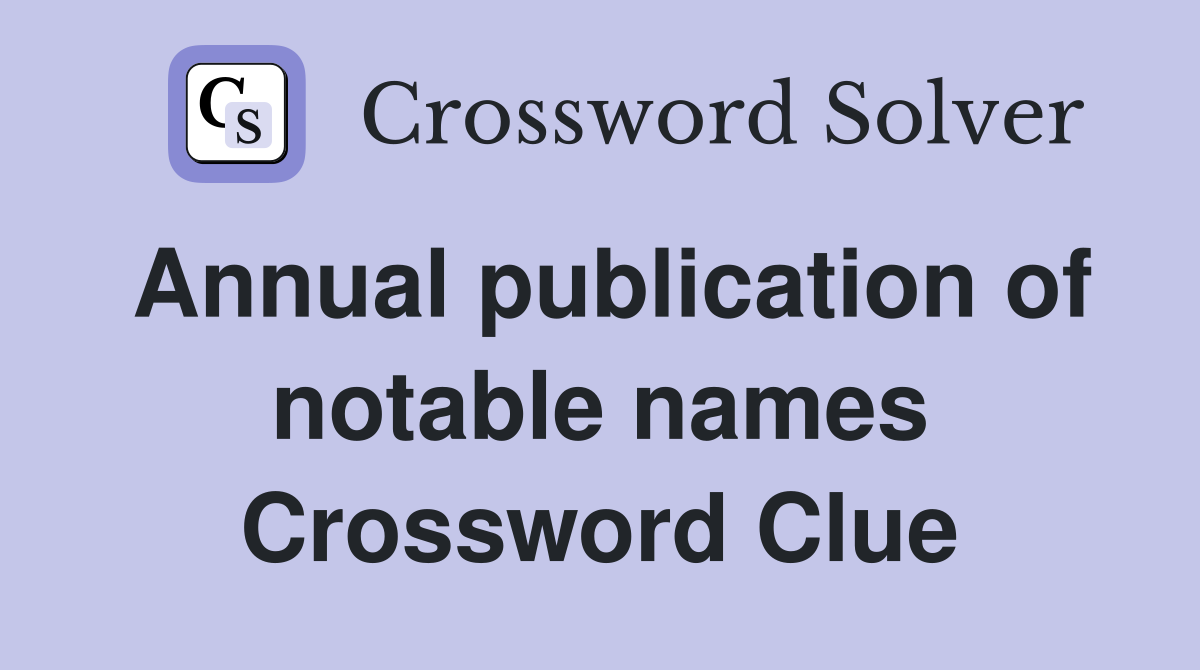 Annual publication of notable names Crossword Clue