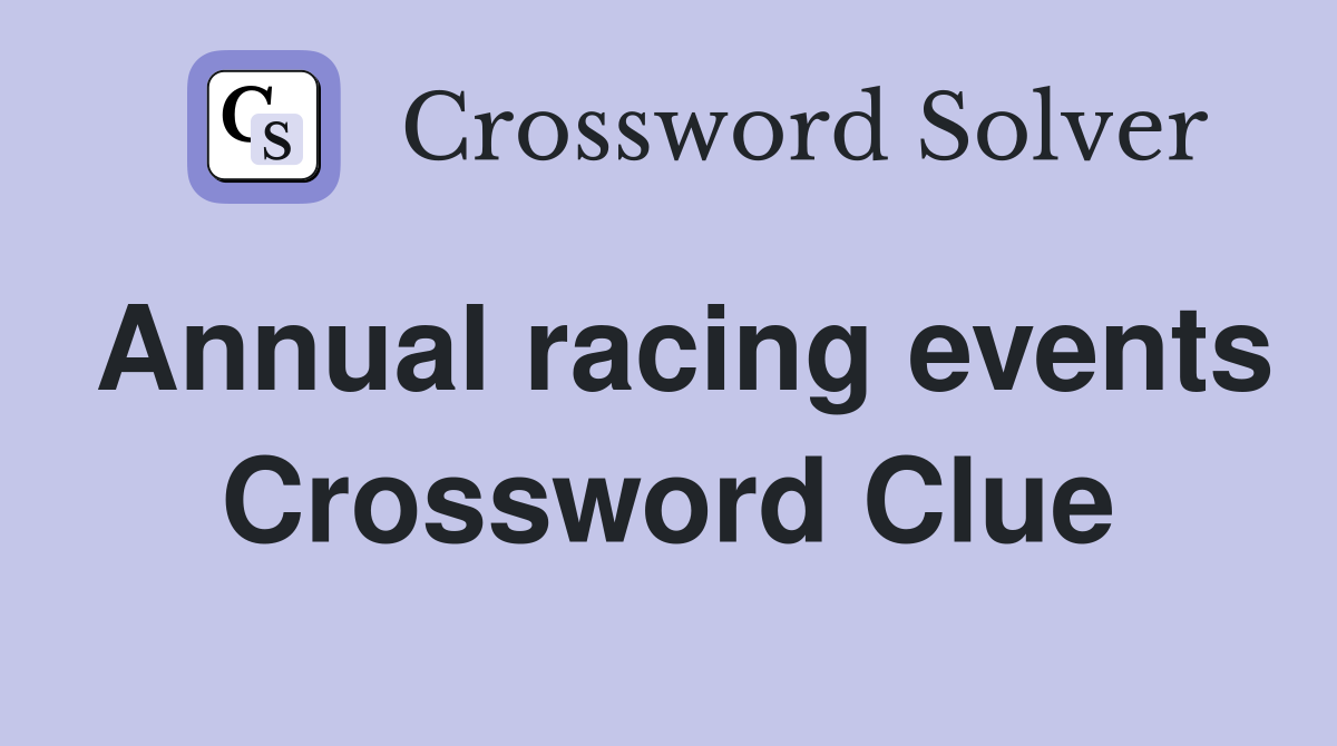 Annual racing events Crossword Clue
