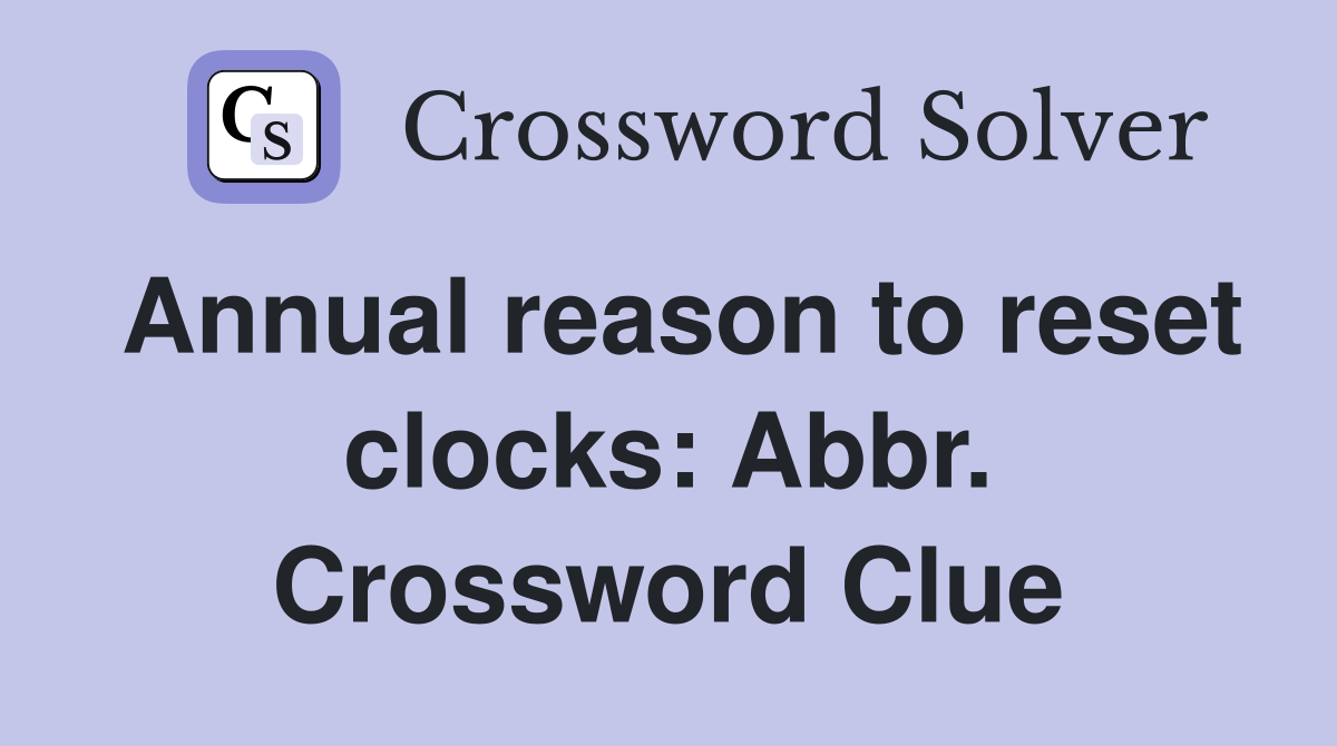 Annual reason to reset clocks: Abbr. Crossword Clue