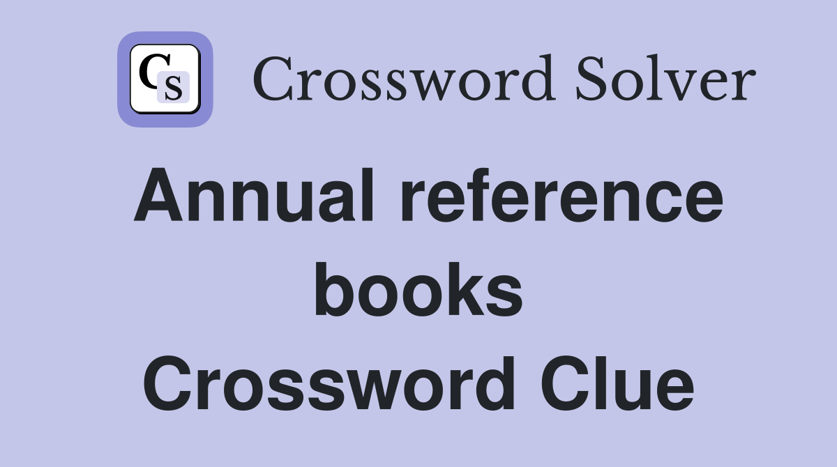 Annual reference books Crossword Clue