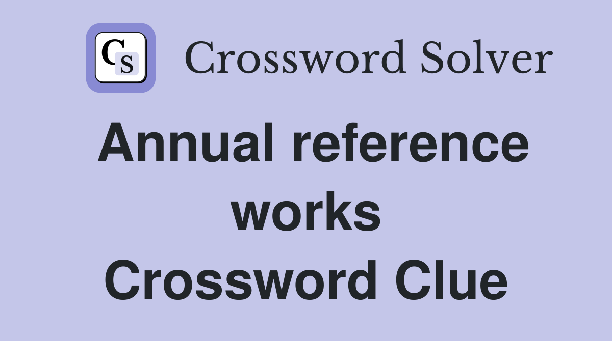 Annual reference works Crossword Clue