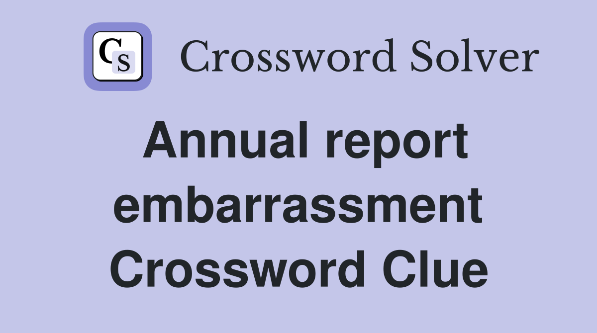 Annual report embarrassment Crossword Clue