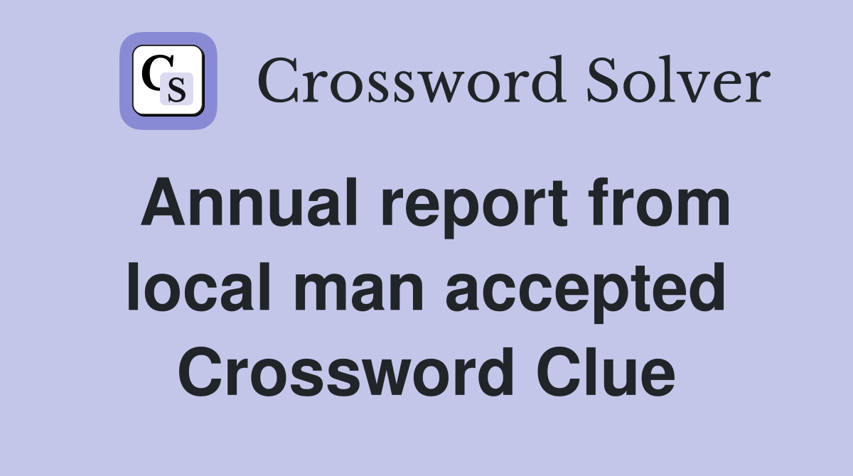 Annual report from local man accepted Crossword Clue