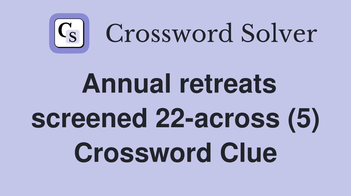 Annual retreats screened 22-across (5) Crossword Clue