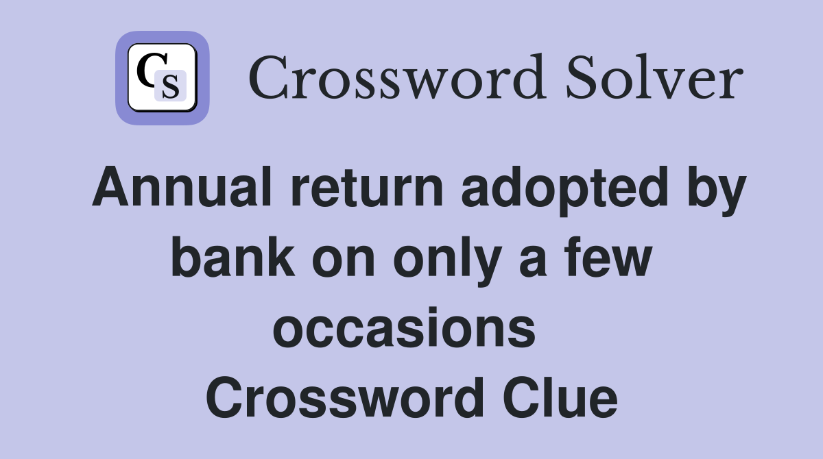 Annual return adopted by bank on only a few occasions  Crossword Clue