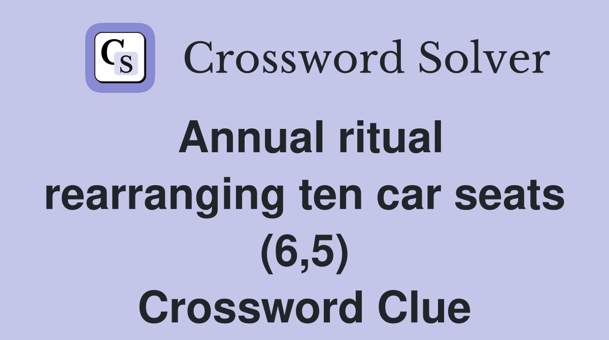 Annual ritual rearranging ten car seats (6,5) Crossword Clue