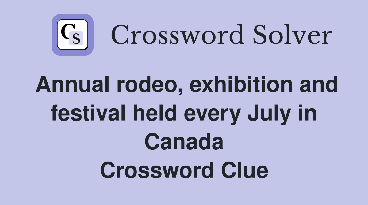 Annual rodeo, exhibition and festival held every July in Canada Crossword Clue