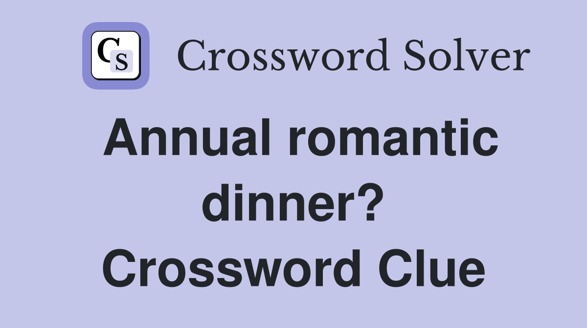 Annual romantic dinner? Crossword Clue