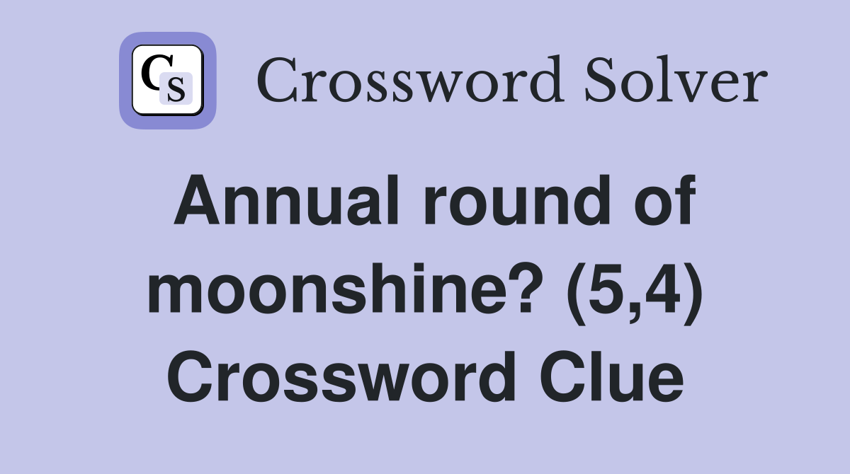 Annual round of moonshine? (5,4) Crossword Clue
