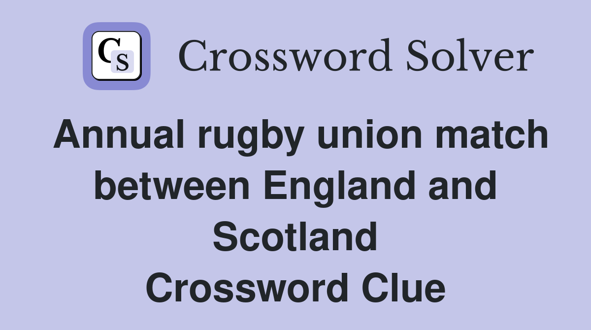 Annual rugby union match between England and Scotland Crossword Clue