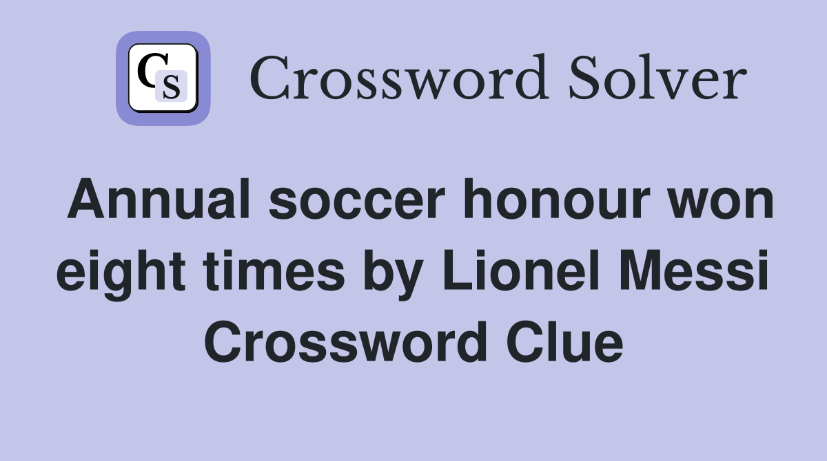 Annual soccer honour won eight times by Lionel Messi Crossword Clue