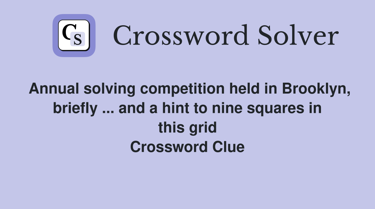 Annual solving competition held in Brooklyn, briefly ... and a hint to nine squares in this grid Crossword Clue