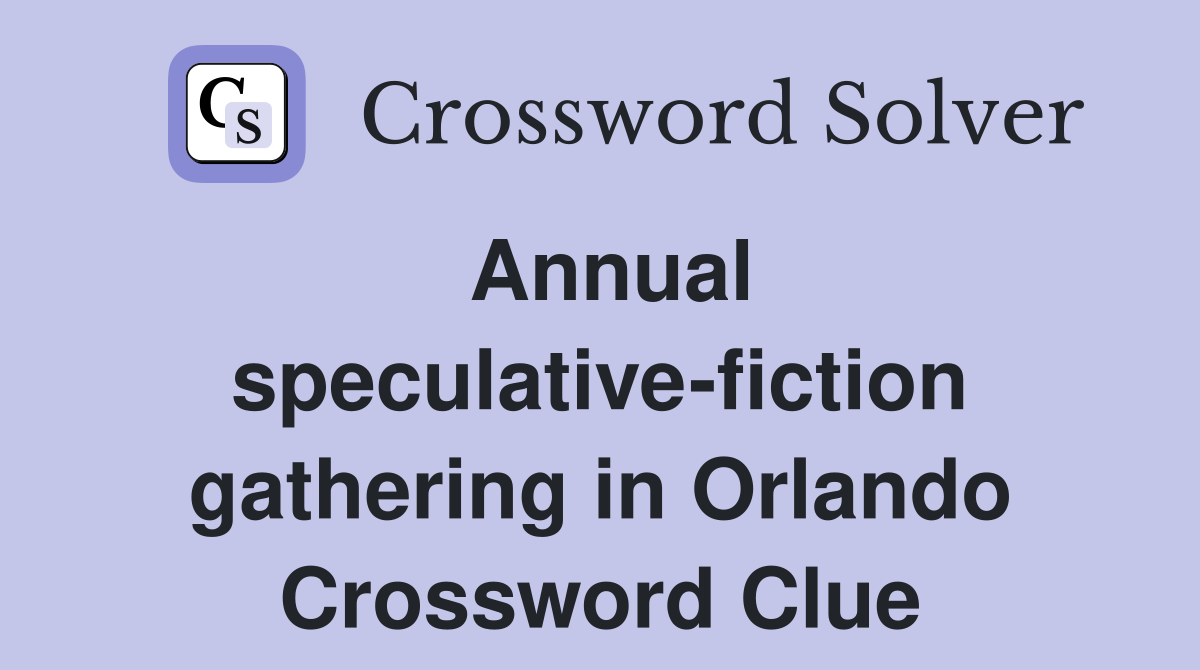 Annual speculative-fiction gathering in Orlando Crossword Clue