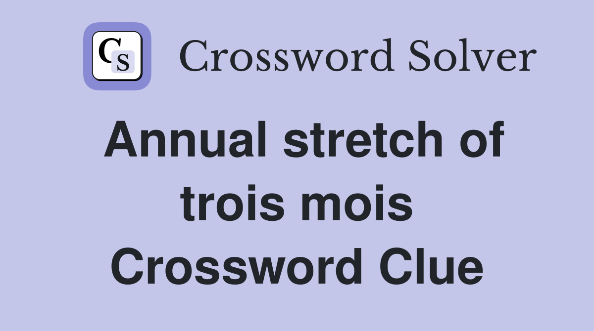 Annual stretch of trois mois Crossword Clue