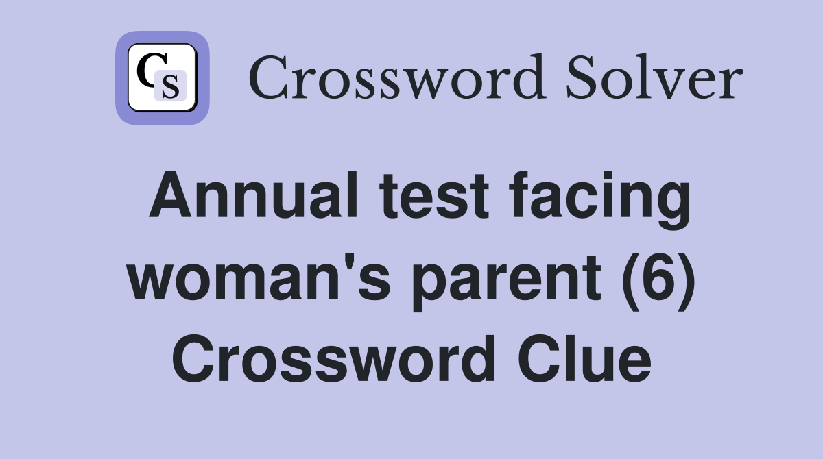 Annual test facing woman's parent (6) Crossword Clue