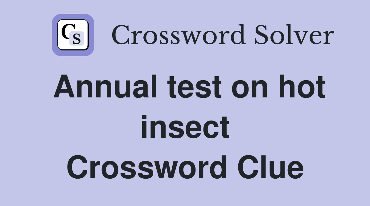 Annual test on hot insect Crossword Clue