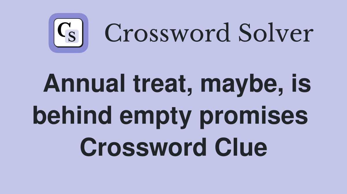 Annual treat, maybe, is behind empty promises  Crossword Clue