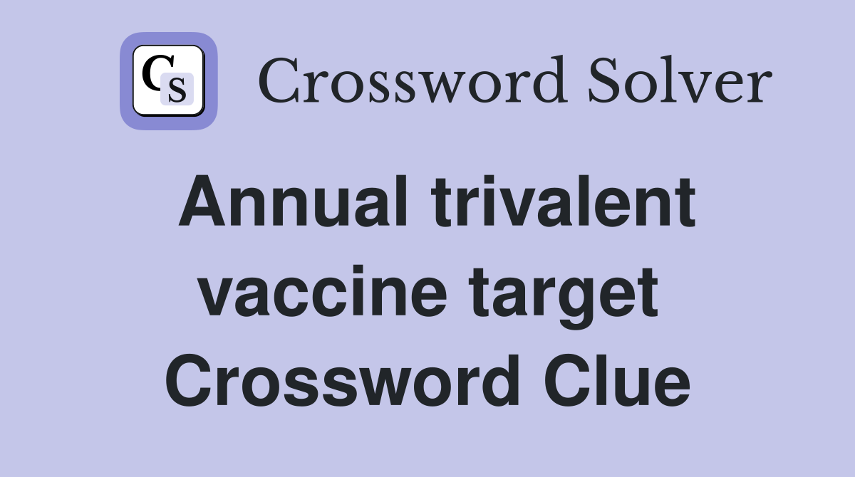 Annual trivalent vaccine target Crossword Clue