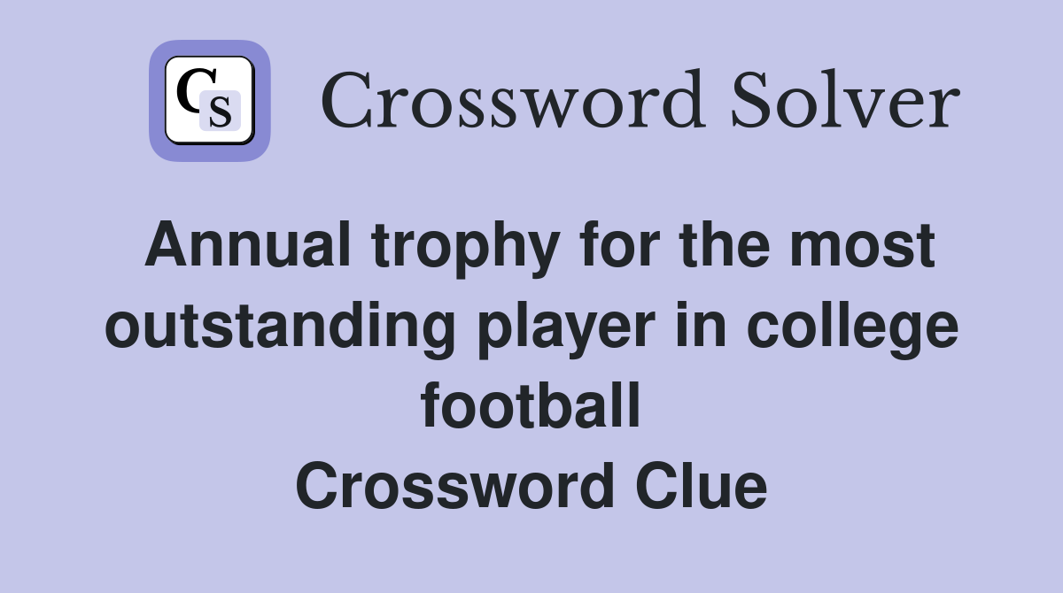 Annual trophy for the most outstanding player in college football Crossword Clue