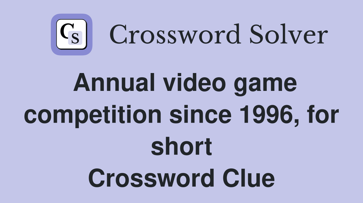 Annual video game competition since 1996, for short Crossword Clue