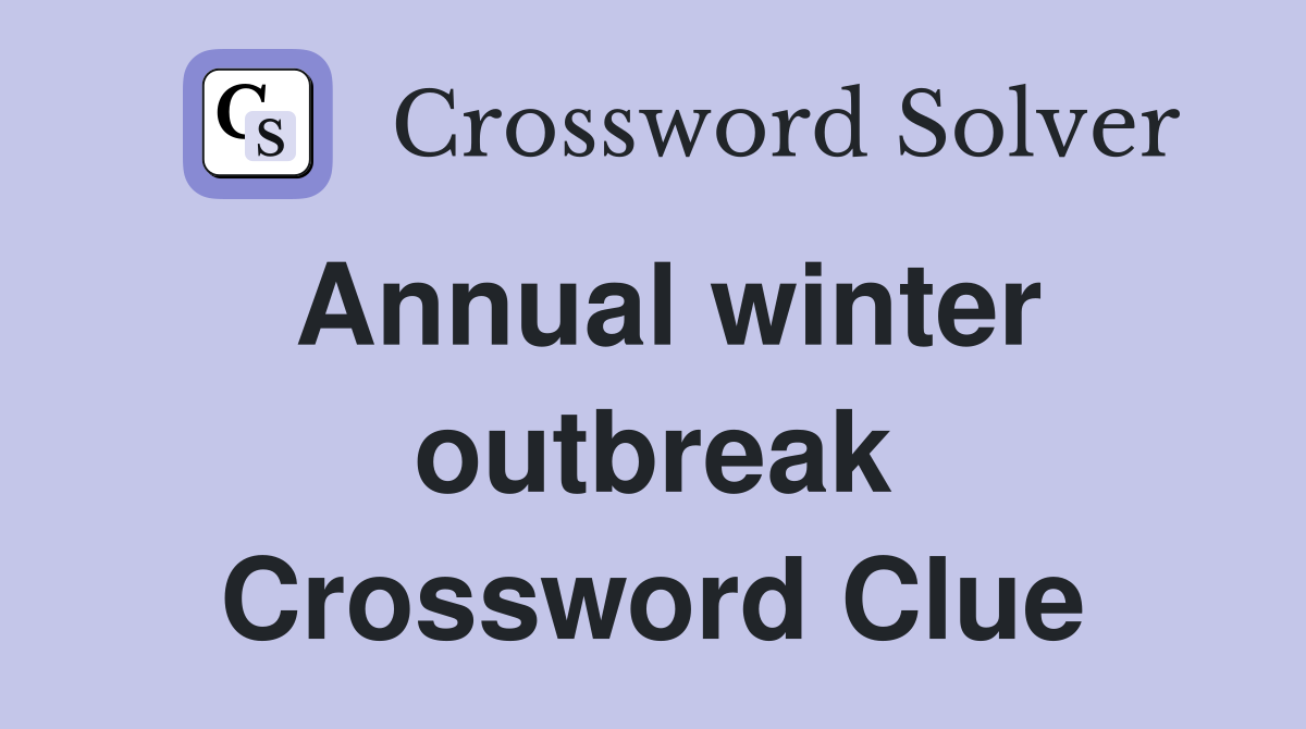 Annual winter outbreak Crossword Clue