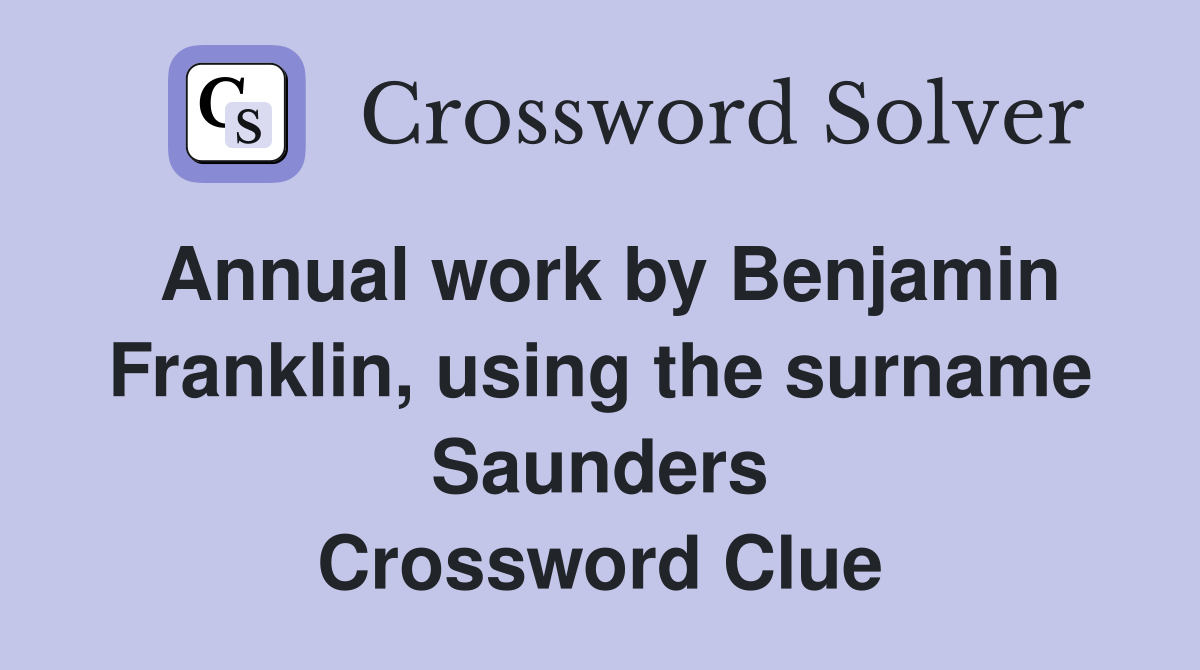 Annual work by Benjamin Franklin, using the surname Saunders Crossword Clue