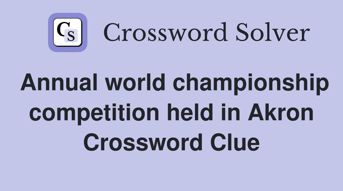 Annual world championship competition held in Akron Crossword Clue