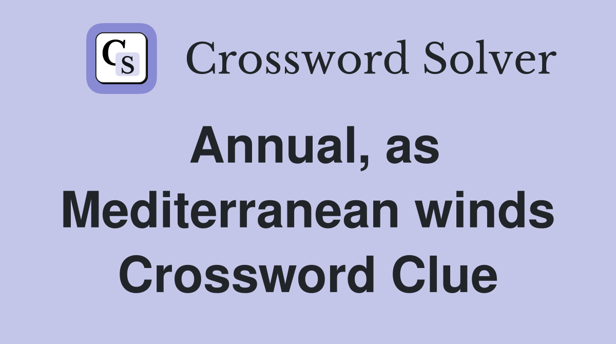 Annual, as Mediterranean winds Crossword Clue