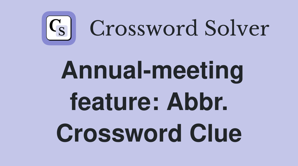 Annual-meeting feature: Abbr. Crossword Clue