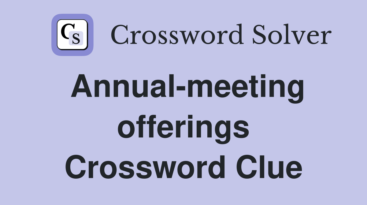 Annual-meeting offerings Crossword Clue