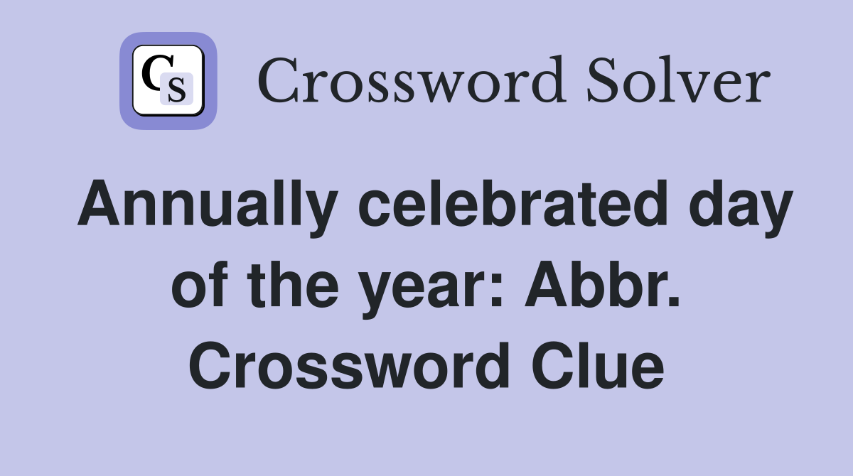 Annually celebrated day of the year: Abbr. Crossword Clue