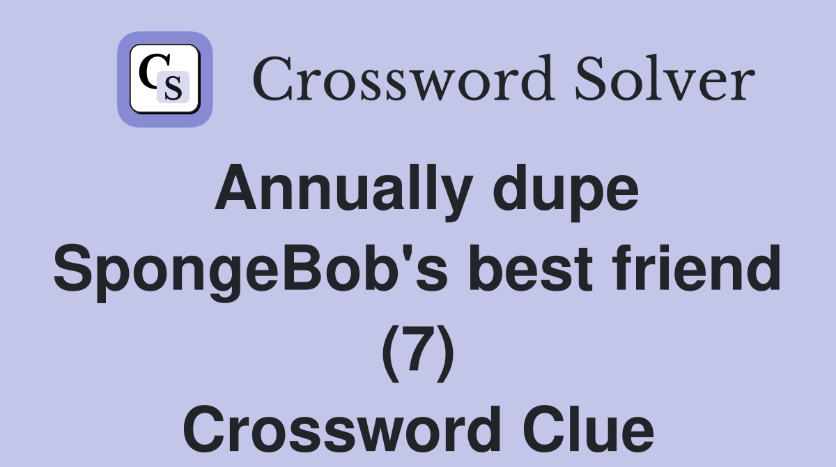 Annually dupe SpongeBob's best friend (7) Crossword Clue