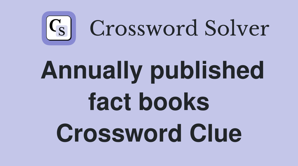 Annually published fact books Crossword Clue