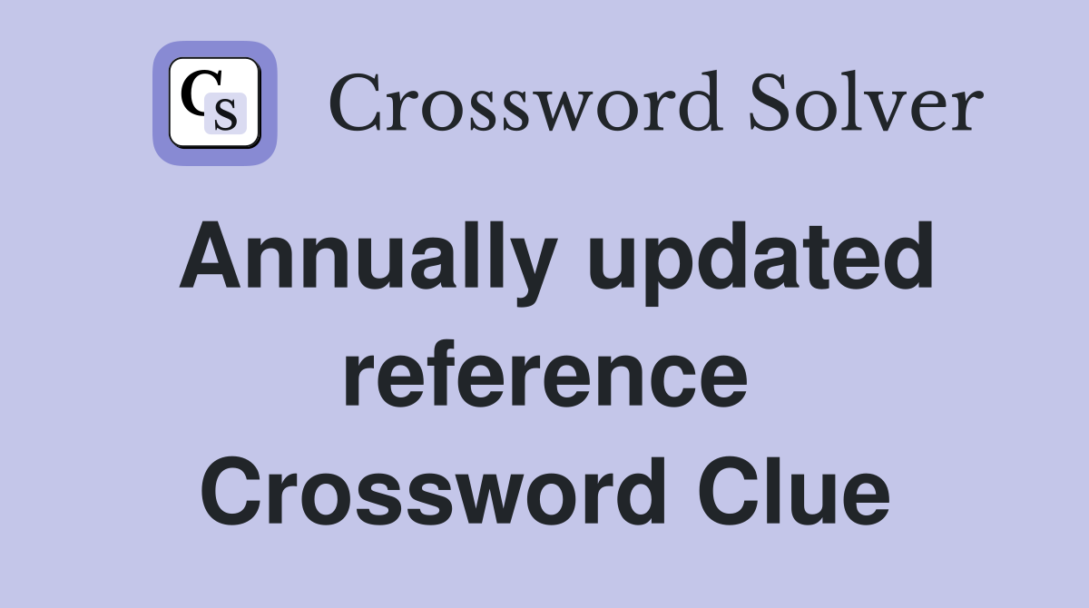 Annually updated reference Crossword Clue