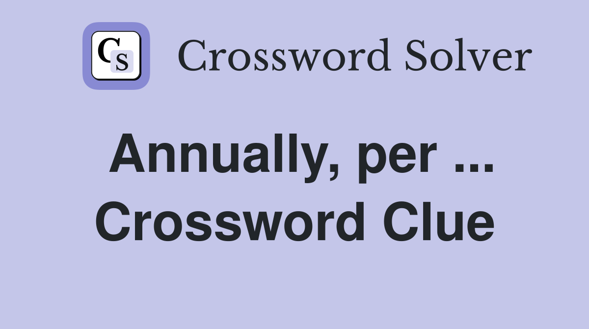 Annually, per ... Crossword Clue