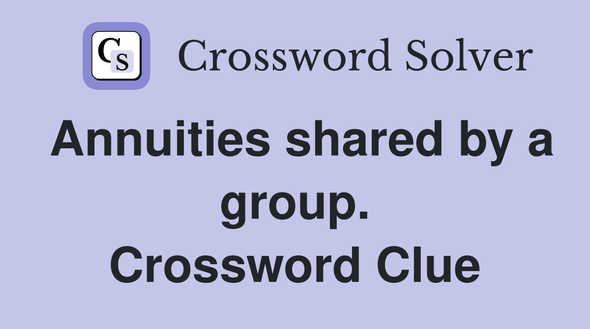 Annuities shared by a group. Crossword Clue