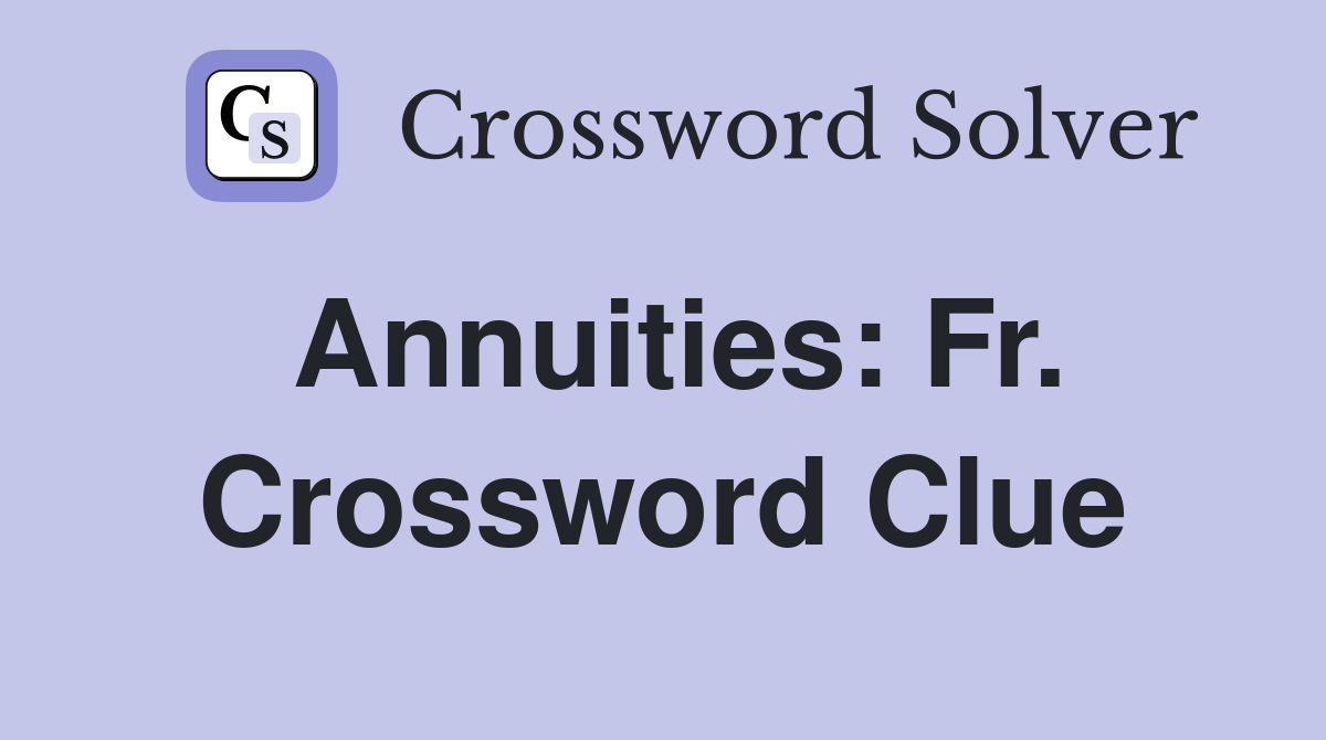 Annuities: Fr. Crossword Clue